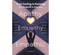 Apathy Empathy Empathic: From Feeling to Knowing An Empath's Journey
