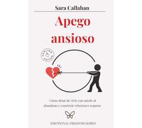 Apego ansioso: Cómo dejar de vivir con miedo al abandono y construir relaciones seguras (Healing Anxious Love)