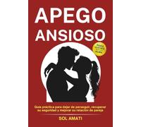Apego ansioso: Guía práctica para dejar de perseguir, recuperar su seguridad y mejorar su relación de pareja