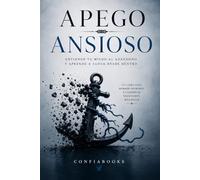Apego Ansioso: Un libro para entender por que amas con miedo, por que temes al abandono y como construir relaciones mas seguras