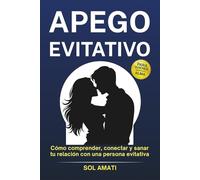 Apego evitativo: Cómo comprender, conectar y sanar tu relación con una persona evitativa (Cómo superar el apego evitativo)