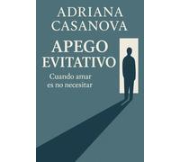 Apego evitativo: Cuando amar es no necesitar a nadie: 2 (Los vínculos que nos habitan: una serie sobre el apego, el amor y la libertad emocional)