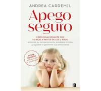 Apego seguro (nueva edición actualizada y aumentada): Cómo relacionarte con tu hijo a partir de los 2 años: entiende su temperamento, establece límites y ayúdale a gestionar sus emociones