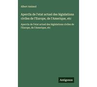 Aperc̜u de l'etat actuel des législations civiles de l'Europe, de l'Amerique, etc: Aperc̜u de l'etat actuel des législations civiles de l'Europe, de l'Amerique, etc