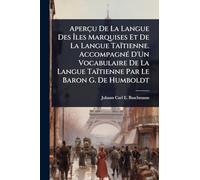 Aperçu De La Langue Des Ã les Marquises Et De La Langue Taïtienne. AccompagnÃ(c) D'Un Vocabulaire De La Langue Taïtienne Par Le Baron G. De Humboldt