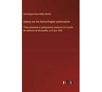 Aperçu sur les hemorrhagies pulmonaires: Thèse présentée et publiquement soutenue à la Faculté de médecine de Montpellier, le 29 juin 1838