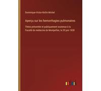 Aperçu sur les hemorrhagies pulmonaires: Thèse présentée et publiquement soutenue à la Faculté de médecine de Montpellier, le 29 juin 1838