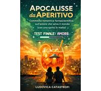 APERITIVO DA APOCALISSE: Commedia Romantica Fantascientifica Sull'amore Che Salva Il Mondo (Con Uno Spritz In Mano)