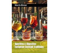 Aperitivo & Digestivo: European Cocktail Traditions: Discover 100 aperitivo and digestivo recipes inspired by European traditions, featuring Italian spritzes, French Kir, and Spanish sangrias