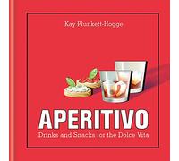 Aperitivo. Drinks and Snacks for the Dolce Vita
