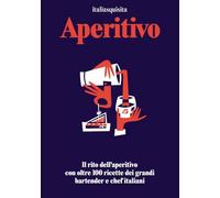 Aperitivo. Il rito dell'aperitivo con oltre 100 ricette dei grandi bartender e chef italiani
