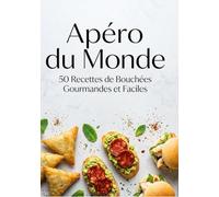 Apéro du Monde : 50 Recettes de Bouchées Gourmandes et Faciles: Le guide complet pour réussir vos plateaux apéritifs : Samoussas, Accras, Sliders et Tapas Fusion. Recevez avec élégance et simplicité.