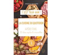 APÉRO TIME - LA CUISINE DU QUOTIDIEN: 30 recettes faciles & trop bonnes