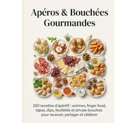 Apéros & Bouchées Gourmandes: 200 recettes d'apéritif : verrines, finger food, tapas, dips, feuilletés et amuse-bouches pour recevoir, partager et célébrer