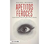 Apetitos feroces: Cuatro historias reales de mujeres, crimen y obsesión (Serie Negra)