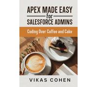 Apex Made Easy For Salesforce Admins- Coding Over Coffee And Cake