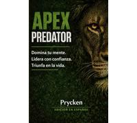 APEX PREDATOR: Domina tu mente. Lidera con confianza. Triunfa en la vida.