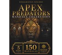 Apex Predators Mandala Collection: 150 Intricate Lion, Tiger & Panther Mandalas for Relaxation, Mindfulness, Creative Focus & Stress Relief (Stillhaven Signature Collection)