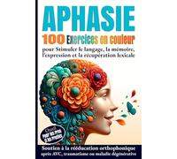 Aphasie 100 Exercices en Couleur pour Stimuler le langage, la mémoire, l’expression et la récupération lexicale: Soutien à la rééducation orthophonique après AVC, traumatisme ou maladie dégénérative