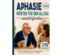Aphasie WÖRTER FÜR DEN ALLTAG wiederfinden: 170 praktische Übungen in Farbe zur Förderung von Sprache, Sprachverständnis und Kommunikation nach einem Schlaganfall