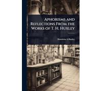 Aphorisms and Reflections From the Works of T. H. Huxley