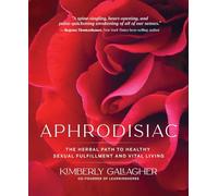 Aphrodisiac: The Herbal Path to Healthy Sexual Fulfillment and Vital Living