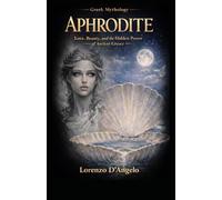 Aphrodite: Love, Beauty, and the Hidden Power of Ancient Greece: 2 (Greek mythology)