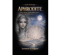 Aphrodite: Love, Beauty, and the Hidden Power of Ancient Greece (Greek mythology)