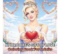 Aphrodite’s Gift of Love Coloring Book For Adults: A Romantic Journey Through Ancient Love Story, Inspired by Aphrodite & Cupid
