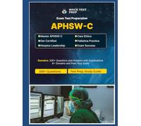 APHSW-C Exam Practice Questions: 250+ Test Questions for the Advanced Palliative and Hospice Social Work Certification: Comprehensive APHSW-C Study Guide with Detailed Answer Explanations