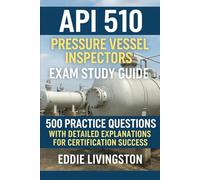 API 510: Pressure Vessel inspectors Exam Study Guide: 500 Practice Questions with Detailed Explanations for Certification Success