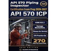 API 570 Piping Inspector Exam Prep 2026-2027: ASME B31.3 Process Piping, Damage Mechanisms, Calculations & 250+ Practice Questions for the API ICP ... & Inspection Certification Exam Prep)