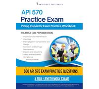 API 570 Practice Exam: Practical Exam Review with 680 Practice Questions, 4 Full-Length Mock Exams, Clear Answer Explanations, and Study Tips for Piping Inspector Certification