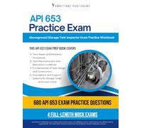 API 653 Practice Exam: Practical Exam Review with 680 Questions, 4 Full-Length Practice Tests, Clear Answer Explanations, and Study Tips for the API 653 Aboveground Storage Tank Inspector Exam