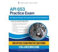API 653 Practice Exam: Practical Exam Review with 680 Questions, 4 Full-Length Practice Tests, Clear Answer Explanations, and Study Tips for the API 653 Aboveground Storage Tank Inspector Exam