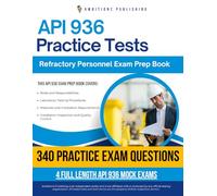 API 936 Practice Tests: Your API 936 Refractory Personnel Exam Prep With 340 Practice Questions, 4 Mock Tests, And Detailed Explanations To Guarantee First-Time Certification Success