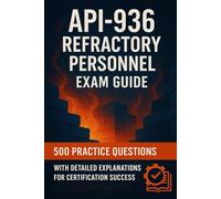 API-936 Refractory Personnel Exam Guide: 500 Practice Questions with Detailed Explanations for Certification Success