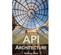API Architecture: The Big Picture for Building APIs: Volume 2 (API University Series)