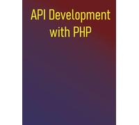 API Development with PHP: Building Robust RESTful & GraphQL Services: From Fundamentals to Advance Practices