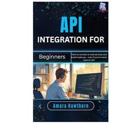 API Integration for Beginners: How to connect to web services and build mashups - even if you’ve never used an API
