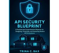 API security blueprint: A Practical and Comprehensive Playbook for Designing, Protecting, and Hardening Modern API Ecosystems