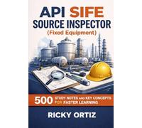 API SIFE Source Inspector (Fixed Equipment): 500 Study Notes and Key Concepts for Faster Learning