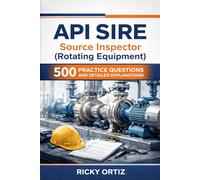 API SIRE - Source Inspector (Rotating Equipment): 500 Practice Questions and Detailed Explanations