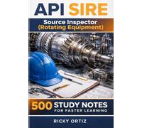 API SIRE Source Inspector - Rotating Equipment: 500 Study Notes for Faster Learning