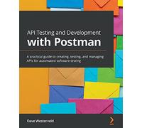 API Testing and Development with Postman: A practical guide to creating, testing, and managing APIs for automated software testing