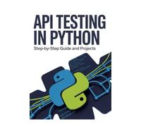 API Testing in Python: Step-by-Step Guide and Projects (Elite Software Engineering & Cloud Innovation Series)