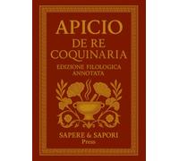 Apicio - De Re Coquinaria. Edizione Filologica Annotata: Ricette, note simboliche e glossario della cucina romana antica (Sapere & Sapori - Le Cucine Antiche)