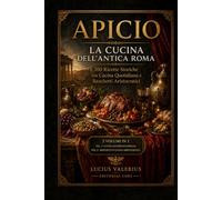 Apicio: La Cucina dell’Antica Roma: 100 Ricette Storiche tra Cucina Quotidiana e Banchetti Aristocratici (Sapere & Sapori - Le Cucine Antiche)