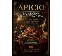 Apicio: La Cucina dell’Antica Roma: 100 Ricette Storiche tra Cucina Quotidiana e Banchetti Aristocratici (Sapere & Sapori - Le Cucine Antiche)