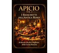 Apicio Vol. 2: Banchetti e Cucina Aristocratica: 50 Ricette Storiche dell’Antica Roma tra Sapori Agrodolci, Salse e Piatti dei Banchetti Romani ... Moderna (Sapere & Sapori - Le Cucine Antiche)